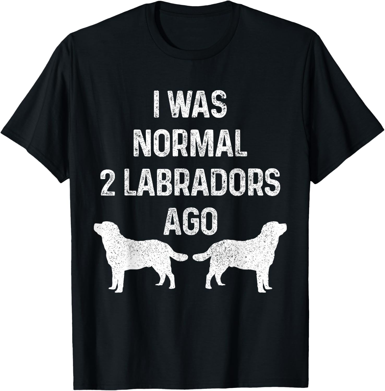 I Was Normal Two Labradors Ago Funny Lab Dog Owner T-Shirt - T-Shirt | Black
