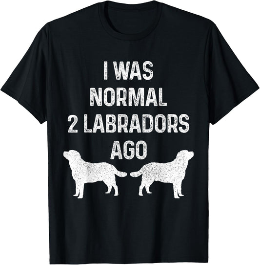 I Was Normal Two Labradors Ago Funny Lab Dog Owner T-Shirt - T-Shirt | Black