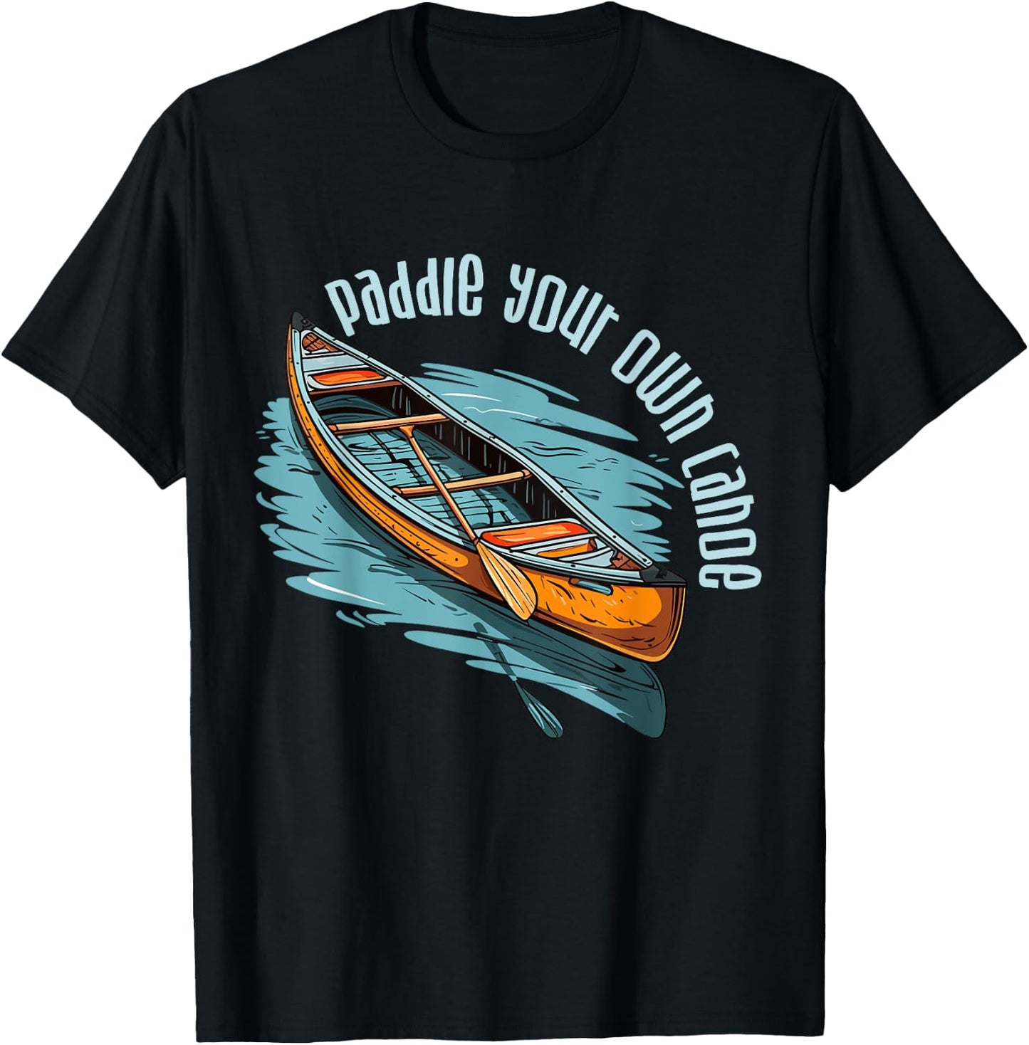 Canoe Canadian Paddle Your Own Canoe For Paddler Canoeists T-Shirt - T-Shirt | Black