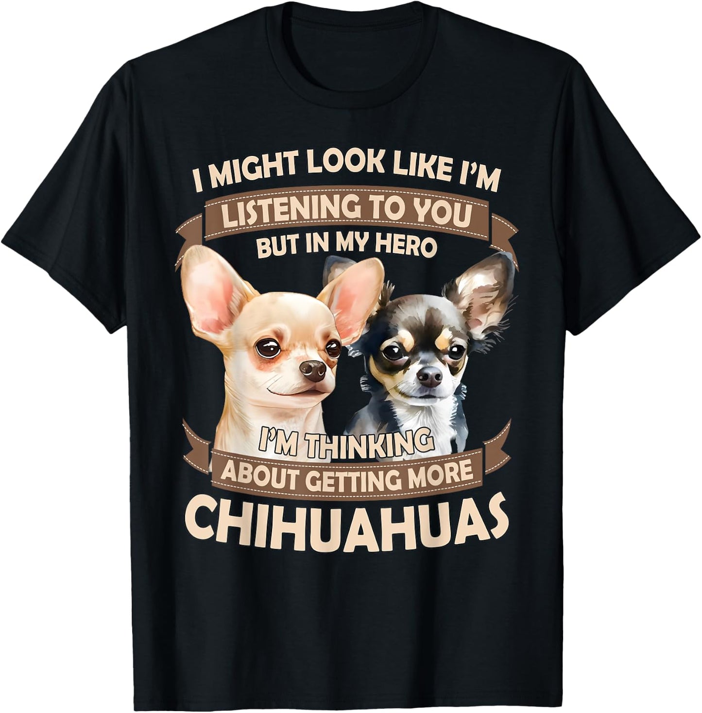 I'm Thinking About Getting More Chihuahuas Funny Chihuahuas T-Shirt - T-Shirt | Black
