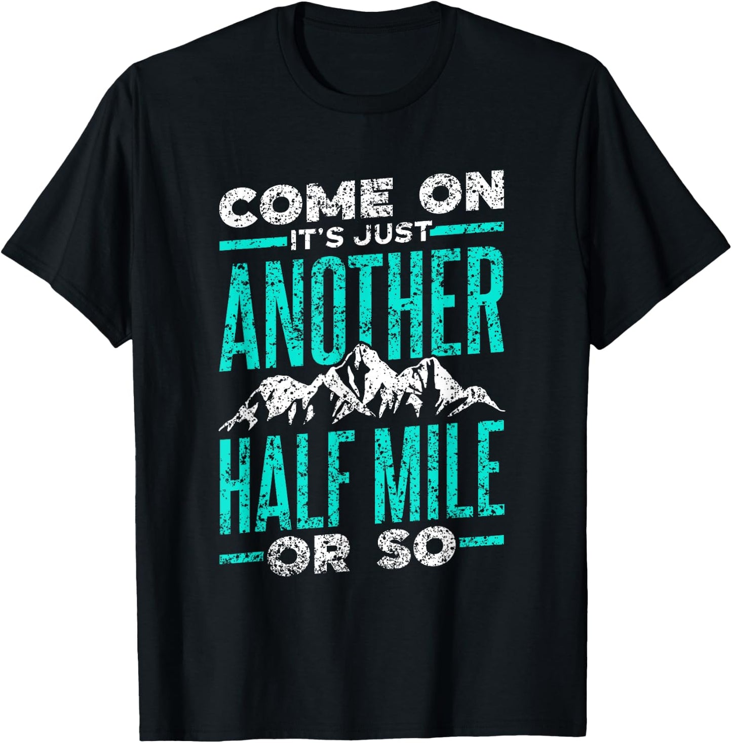 Sarcasm Adventure Mile Trekking Camping Come On It's Just Another Half Mile Or So Hiking Humor T-Shirt - T-Shirt | Black