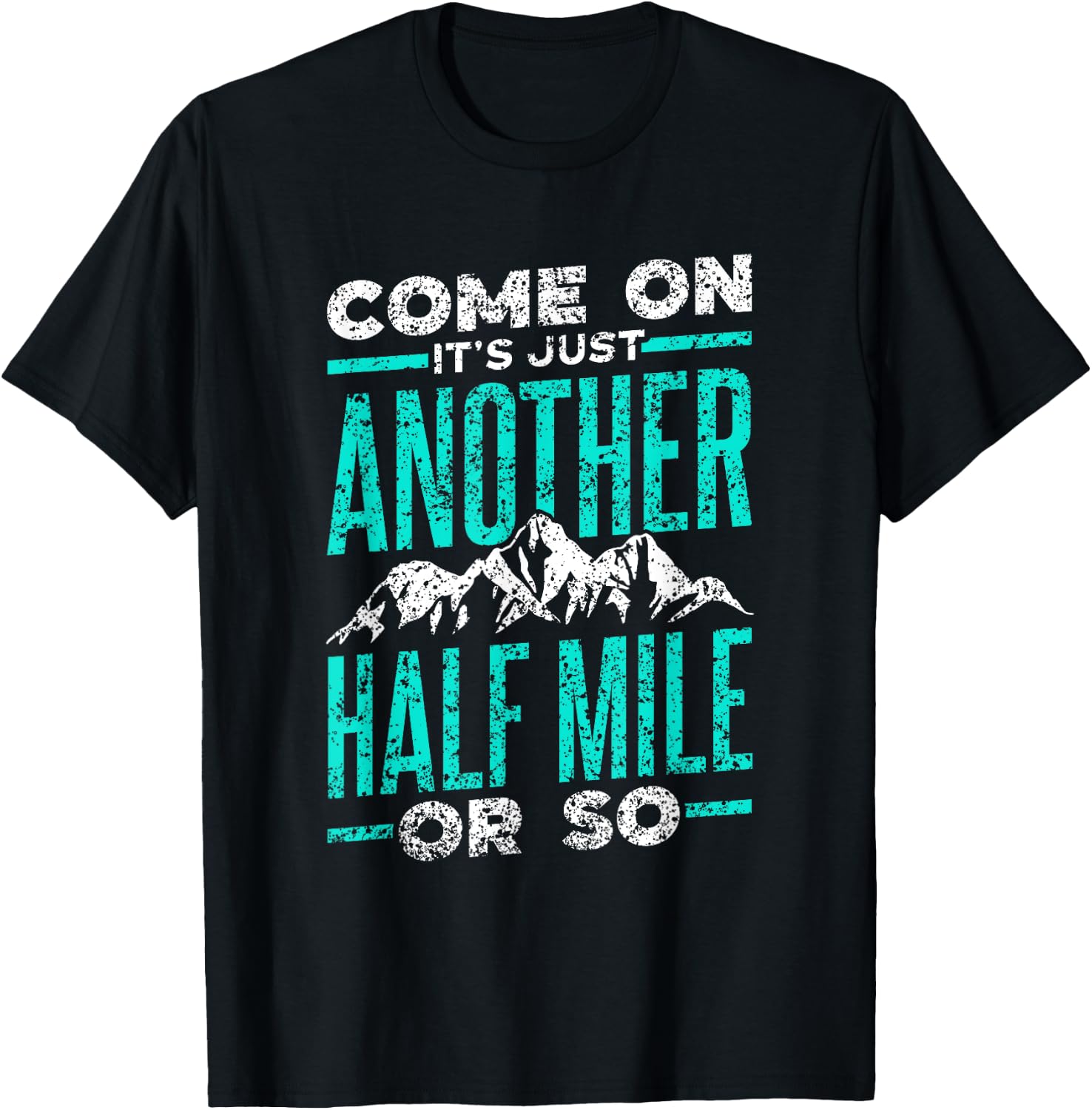 Sarcasm Adventure Mile Trekking Camping Come On It's Just Another Half Mile Or So Hiking Humor T-Shirt - T-Shirt | Black