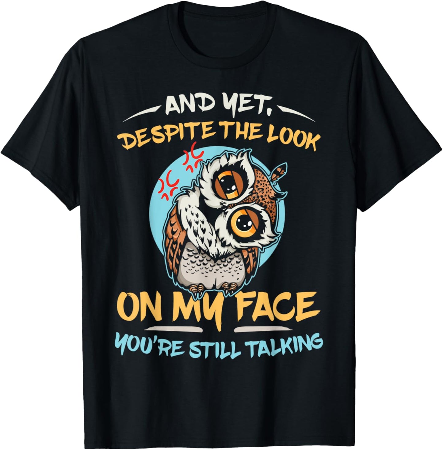 And Yet Despite The Look On My Face You're Still Talking T-Shirt - T-Shirt | Black