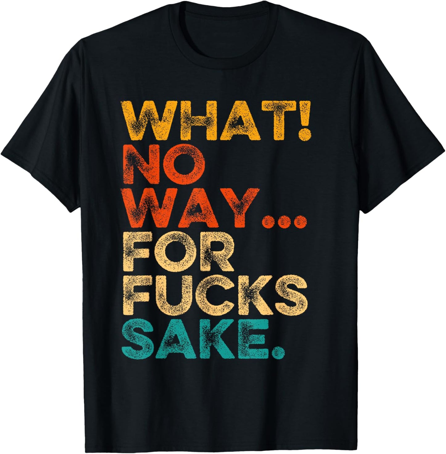 Funny Quotes Vintage What No Way For Fucks Sake Humor T-Shirt - T-Shirt | Black