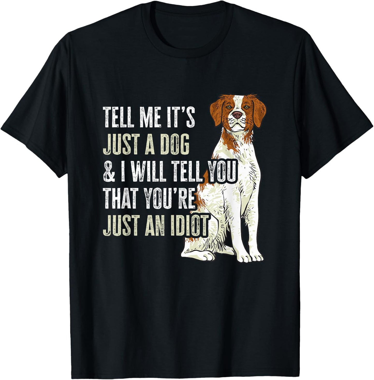 Brittany Spaniel Tell Me It's Just A Dog Brittany T-Shirt - T-Shirt | Black