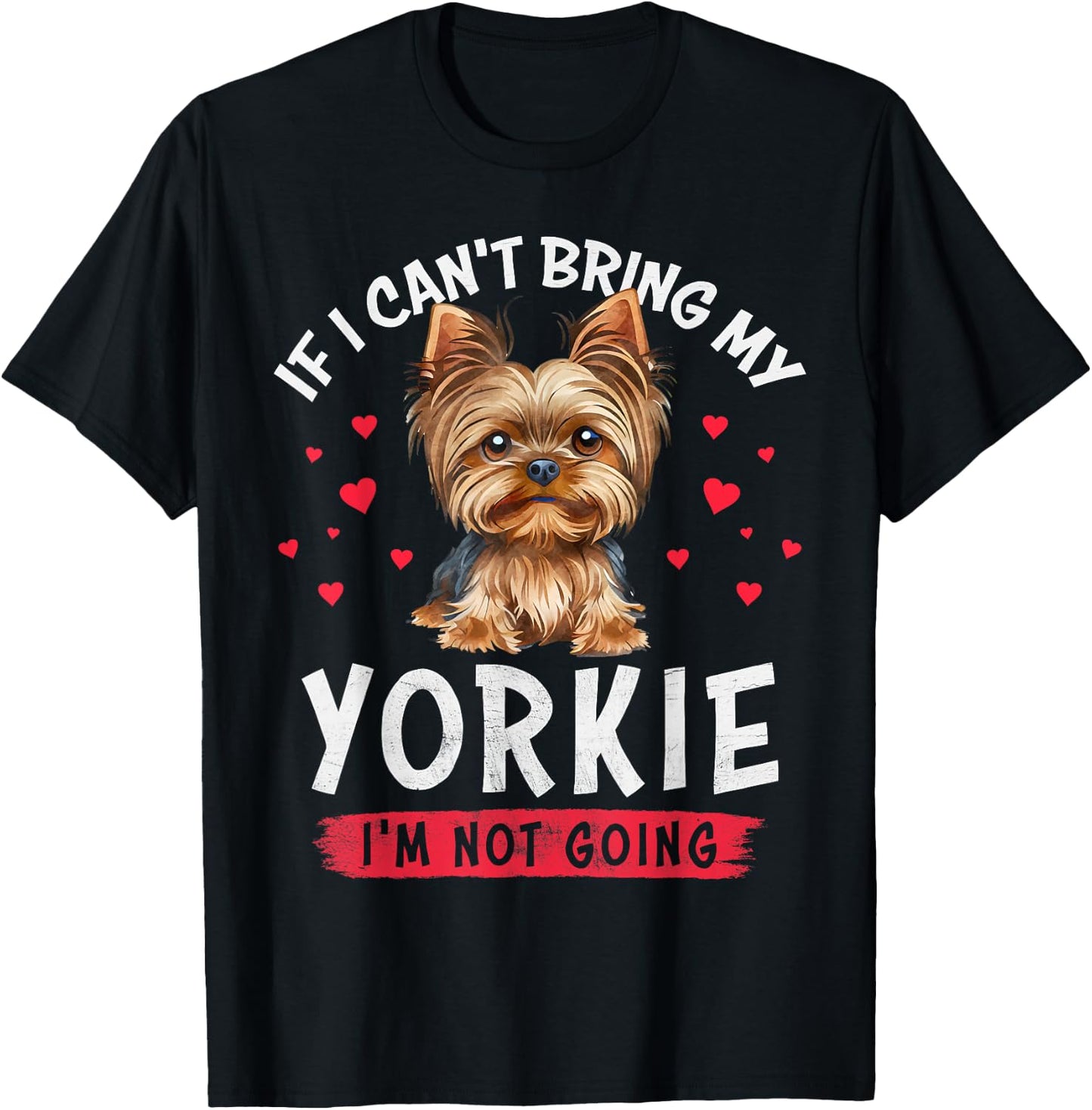 If I Can't Bring My Yorkie I'm Not Going Funny Dog Lover T-Shirt - T-Shirt | Black