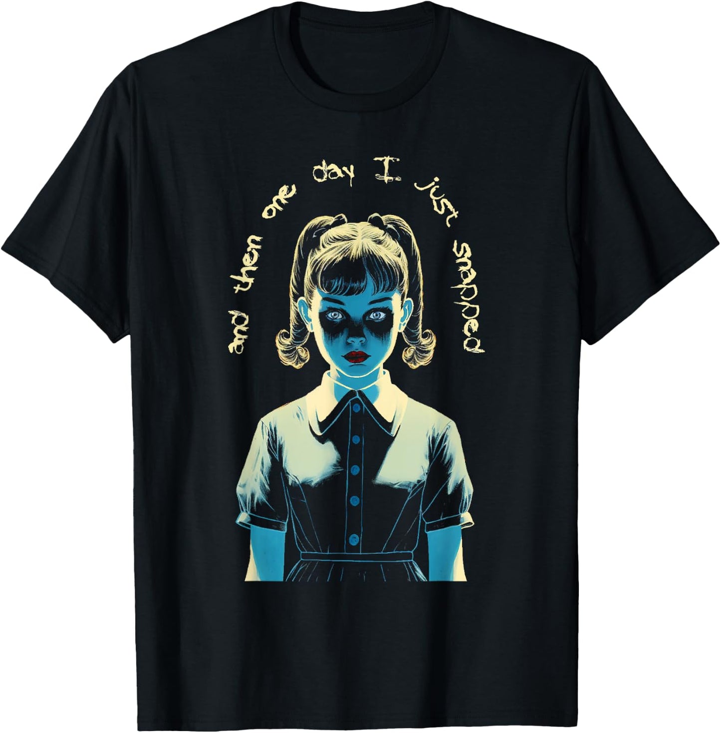 And Then One Day I Just Snapped Menacing Goth T-Shirt - T-Shirt | Black