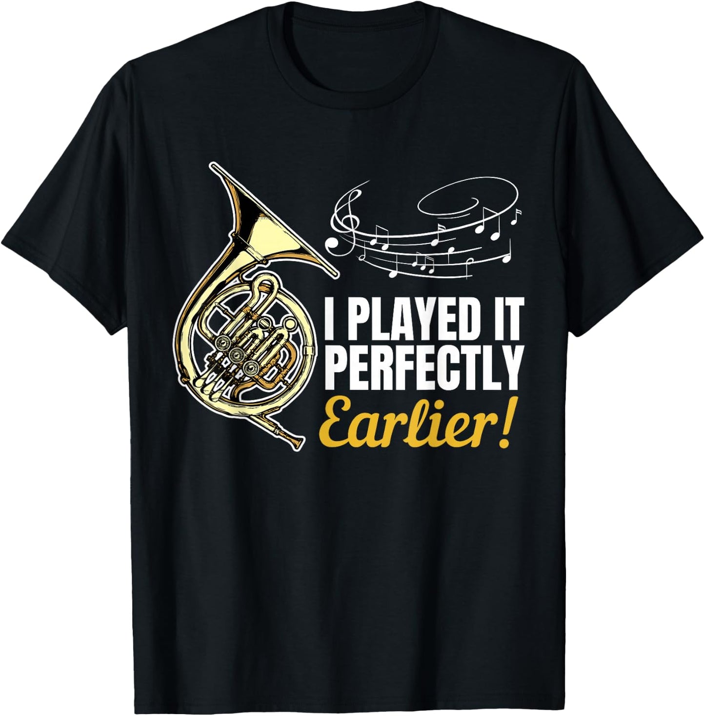 I Played it Perfectly Earlier | French Hornist French Horn T-Shirt - T-Shirt | Black