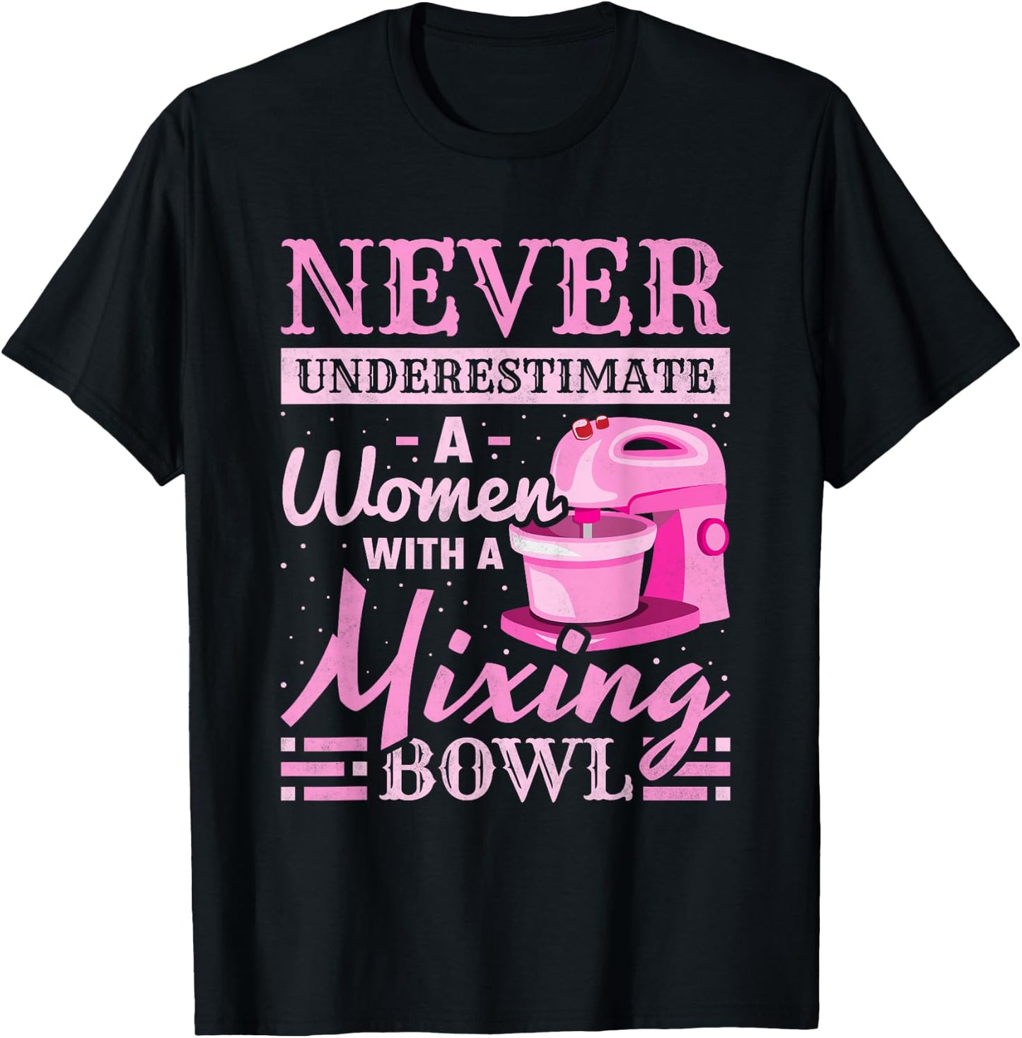 Never Underestimate A Woman With A Mixing Bowl, Baking T-Shirt - T-Shirt | Black