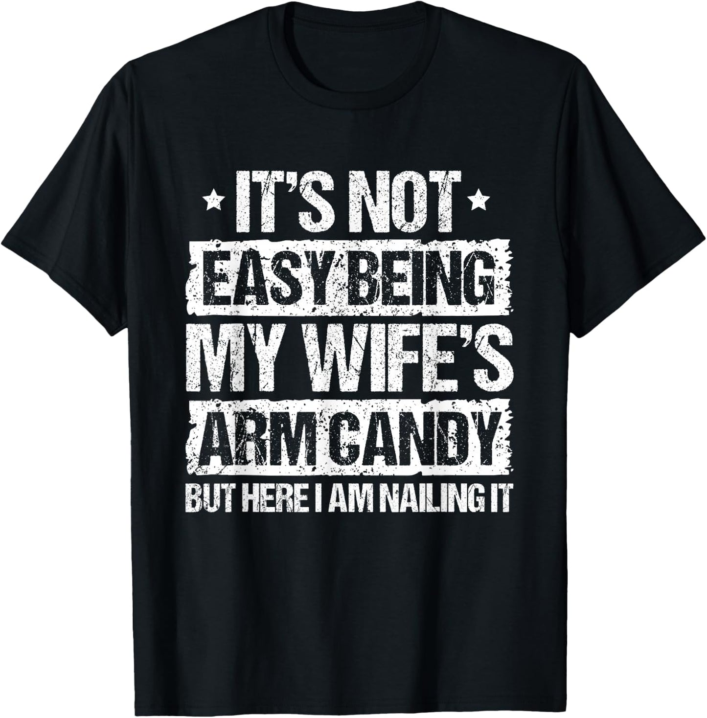 Its Not Easy Being My Wifes Arm Candy But Here I Am Nailin T-Shirt - T-Shirt | Black