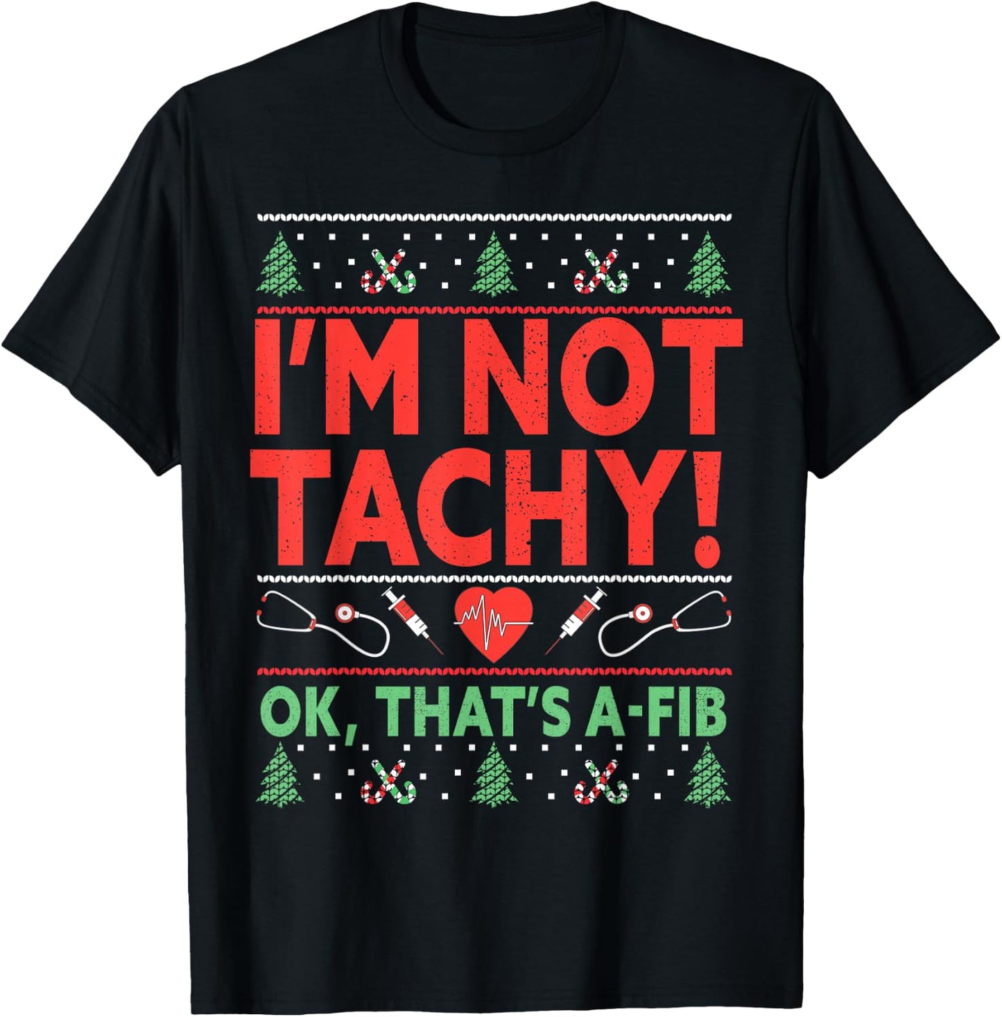 I'm Not Tachy! Ok, That's A-Fib Nurse Ugly Hospital Xmas T-Shirt - T-Shirt | Black