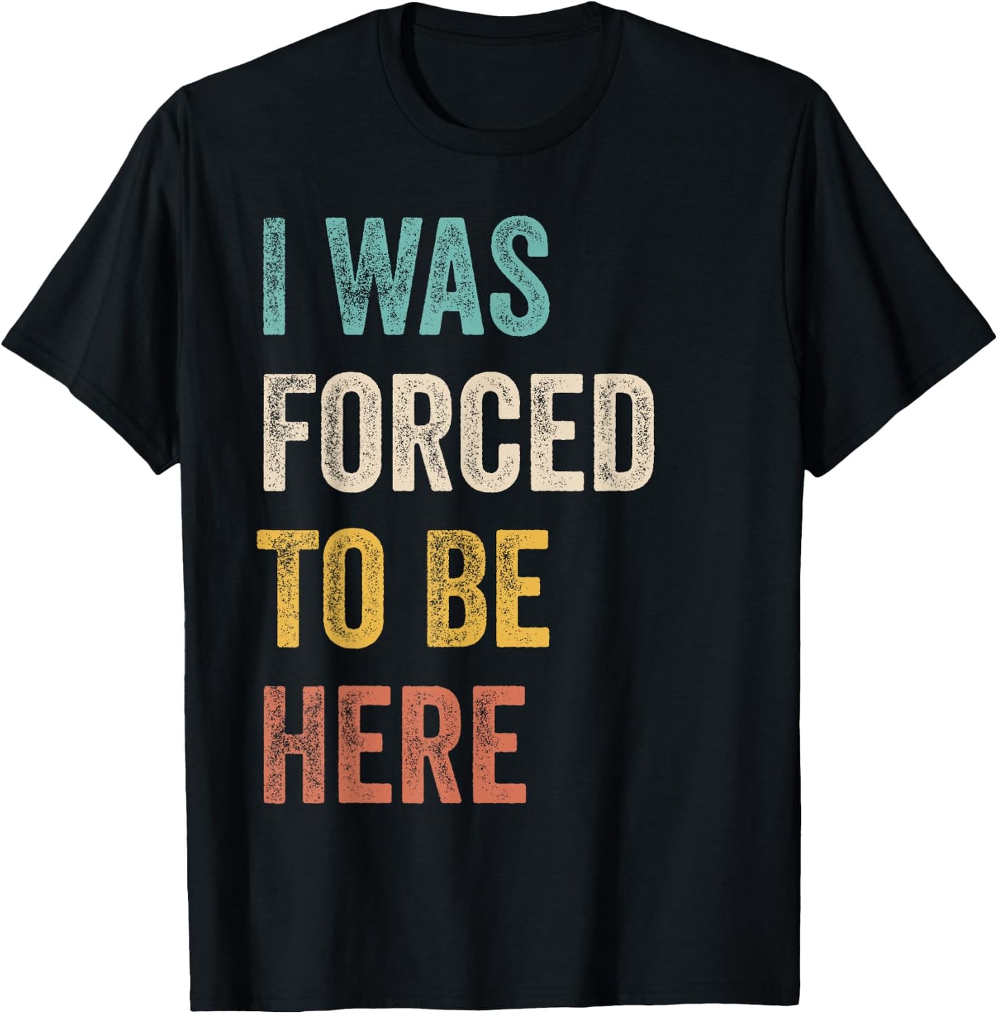 I Was Forced To Be Here Funny Jokes, Sarcastic T-Shirt - T-Shirt | Black