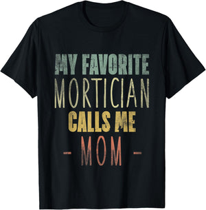 My Favorite Mortician Calls Me Mom - Mothers Day Mommy T-Shirt - T-Shirt | Black