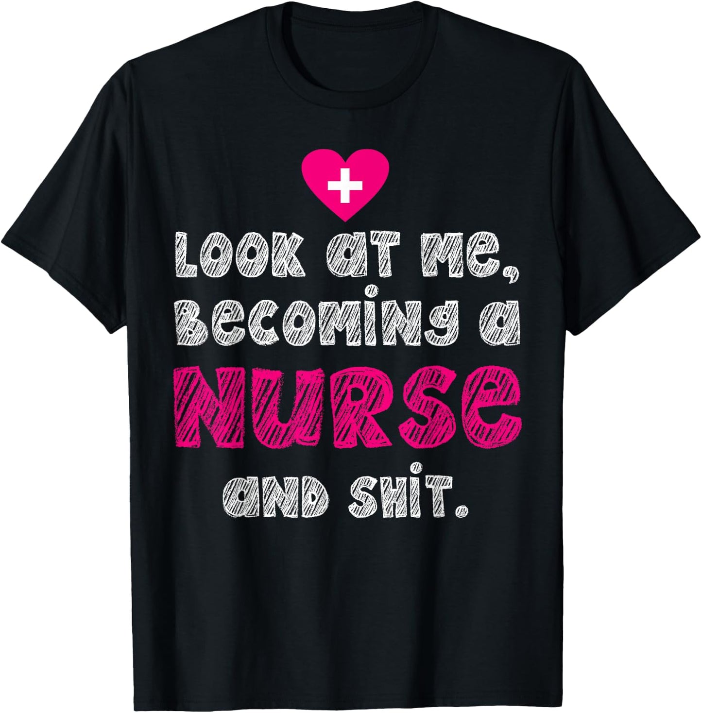 Look At Me Becoming A Nurse And Shit T-Shirt - T-Shirt | Black