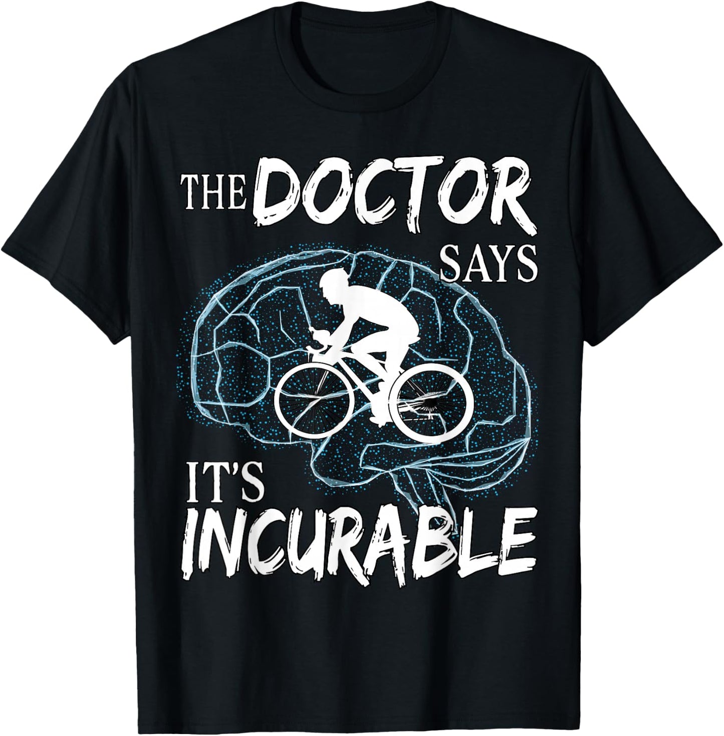 Cyclist Cycling Sport Brain the Doctor says It's Incurable T-Shirt - T-Shirt | Black