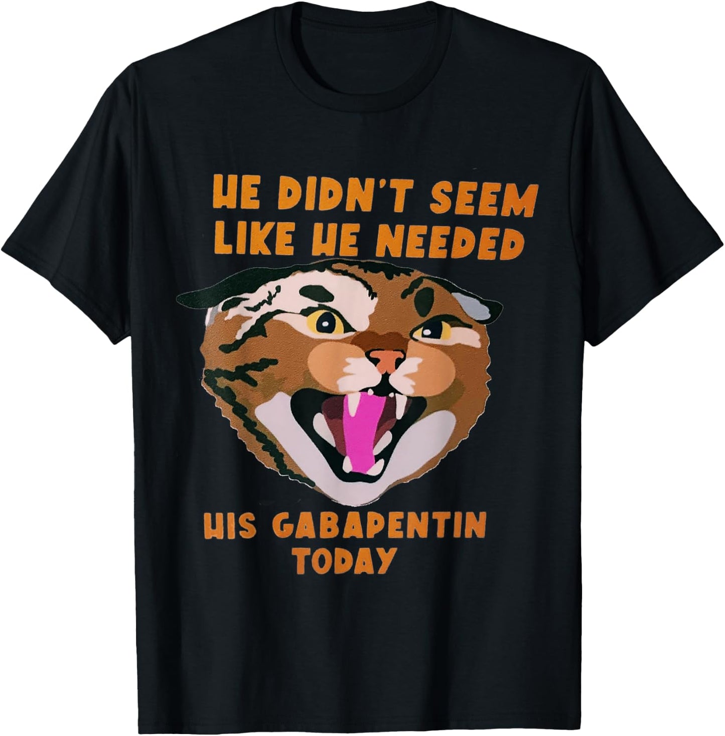 Funny Vet Tech Meme He Doesn’t Need Gabapentin Fractious Cat T-Shirt - T-Shirt | Black