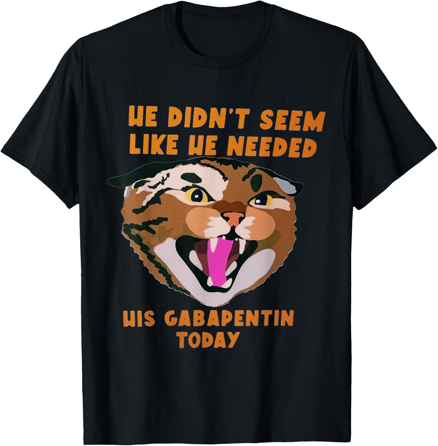 Funny Vet Tech Meme He Doesn’t Need Gabapentin Fractious Cat T-Shirt - T-Shirt | Black