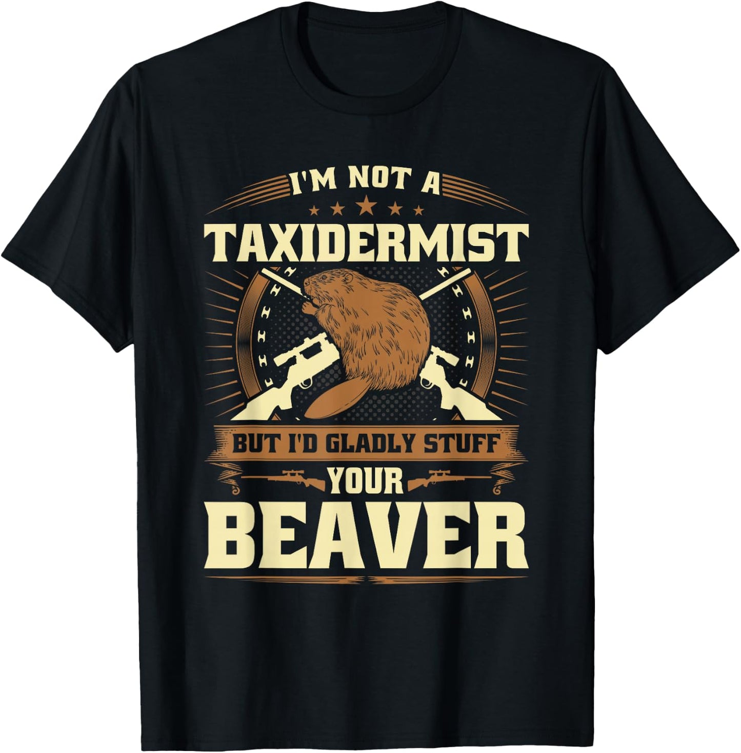Im Not a Taxidermist Beaver Joke Adult Humor Beaver Hunter T-Shirt - T-Shirt | Black