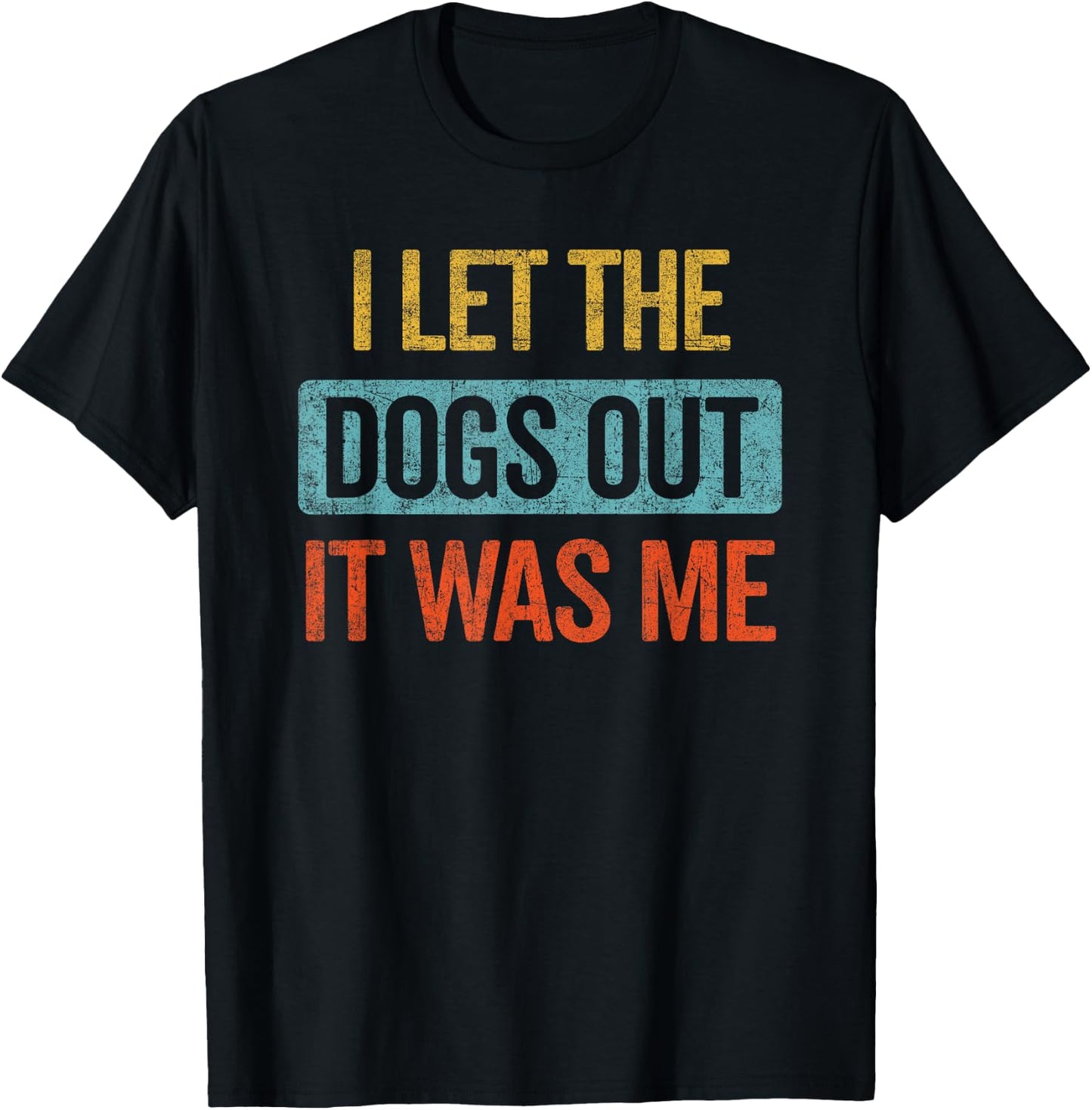 Funny I Let The Dogs Out It Was Me sarcastic phrase pets T-Shirt - T-Shirt | Black