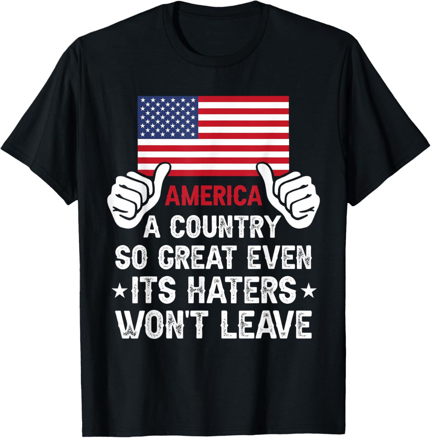 America Country So Great Even Haters Wont Leave Funny Merica T-Shirt - T-Shirt | Black