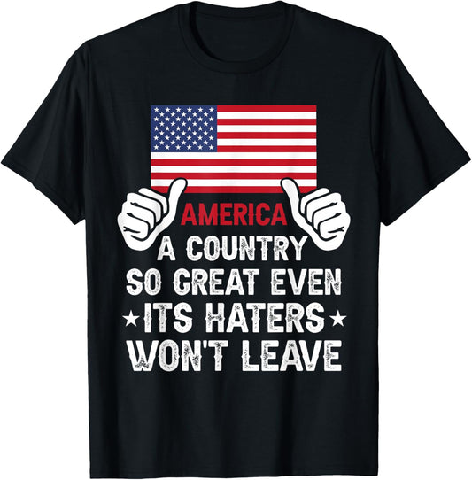 America Country So Great Even Haters Wont Leave Funny Merica T-Shirt - T-Shirt | Black