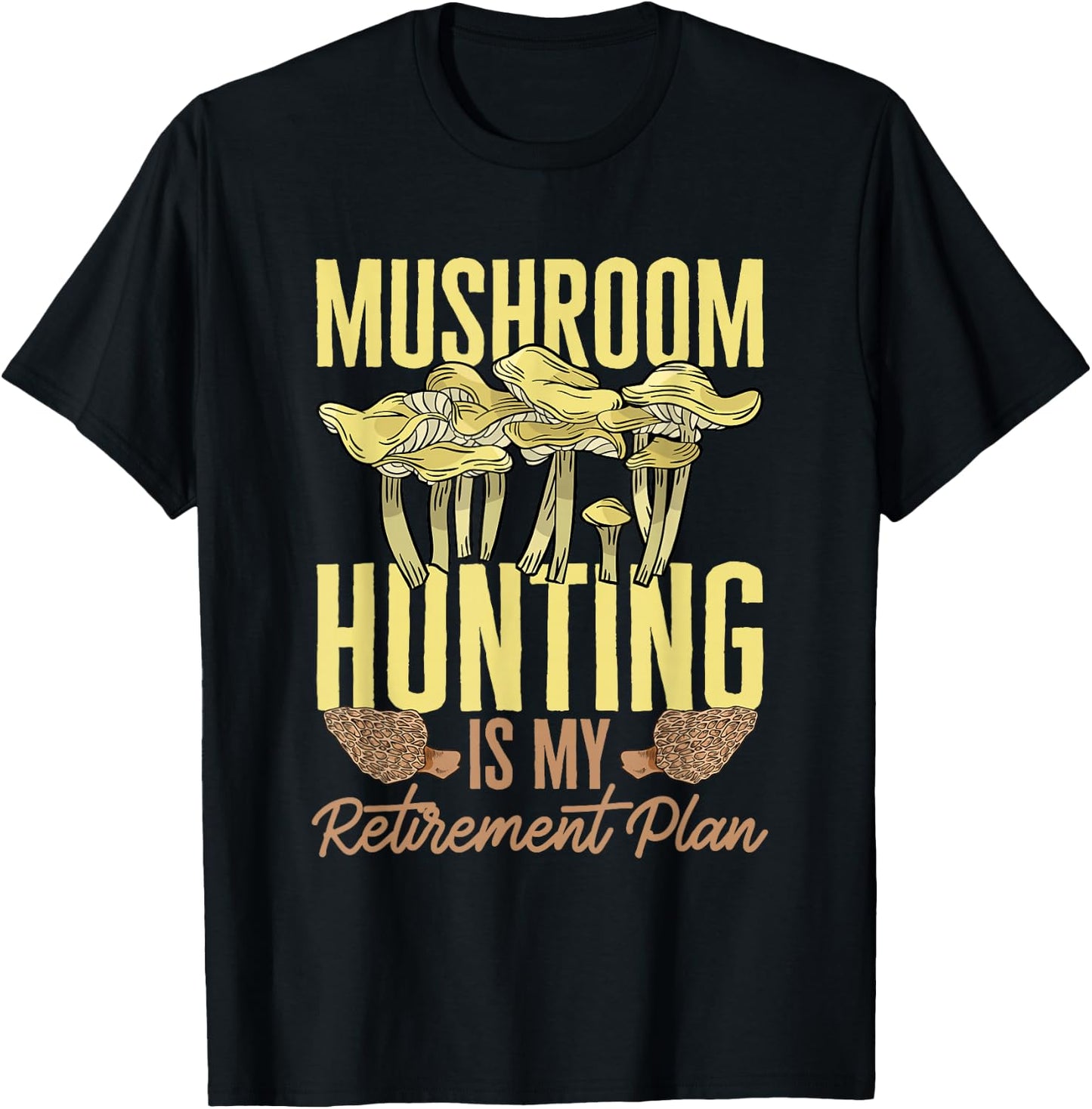 Mushroom Hunting Is My Retirement Plan Morel Hunter T-Shirt - T-Shirt | Black