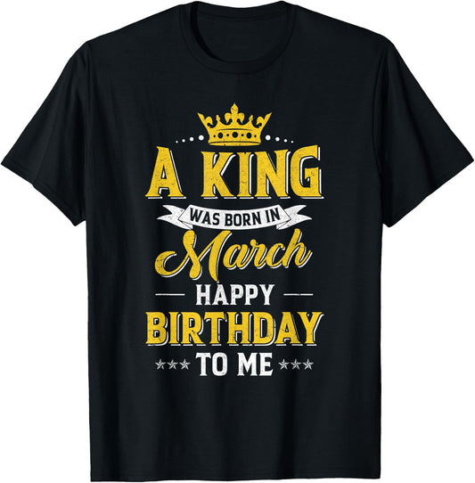 A King Was Born In March Happy Birthday To Me T-Shirt - T-Shirt | Black