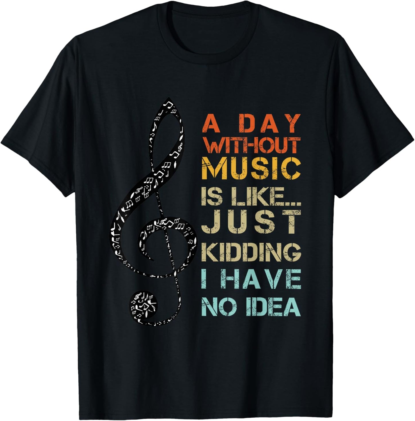 A Day Without Music Is Like Just Kidding I Have No Idea T-Shirt - T-Shirt | Black