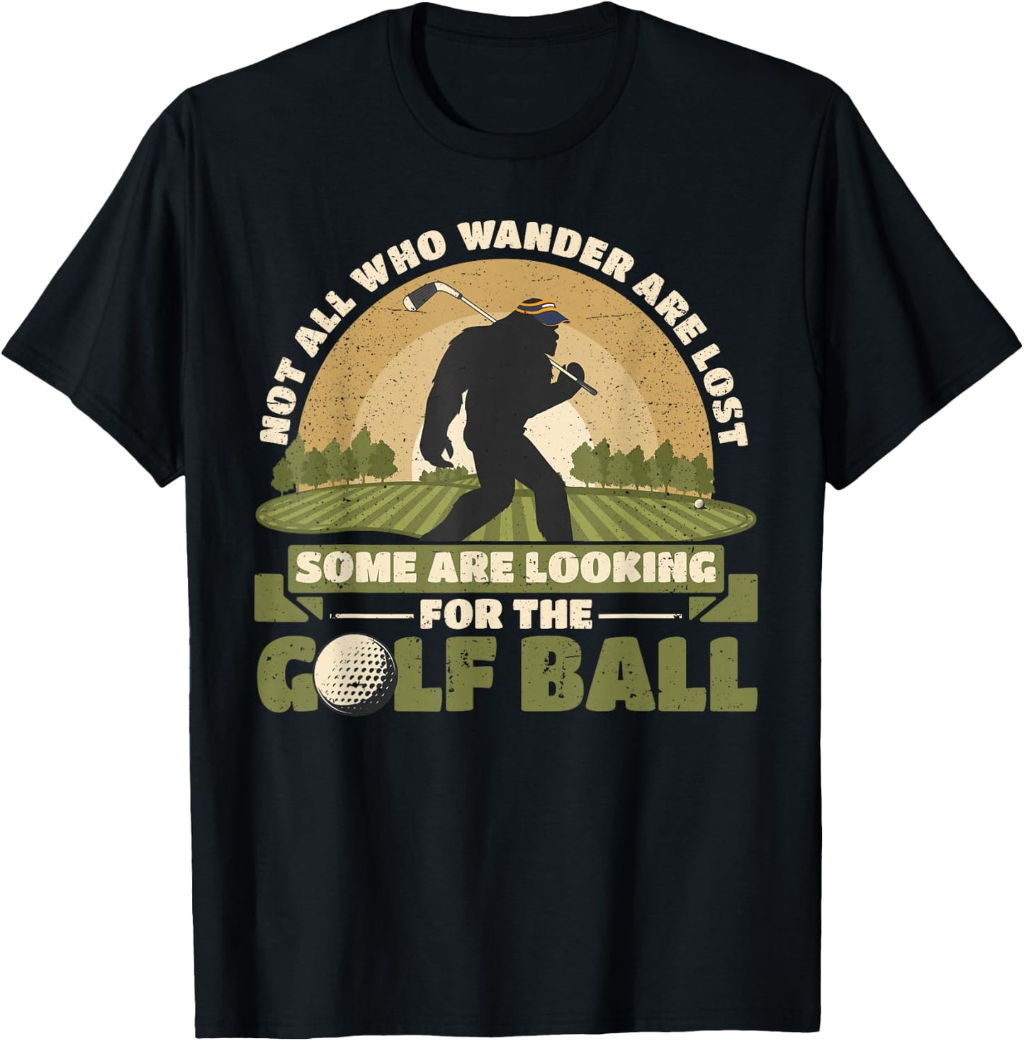 Not all Who Wander Are Lost Funny Bigfoot Golfing Golf Balls T-Shirt - T-Shirt | Black