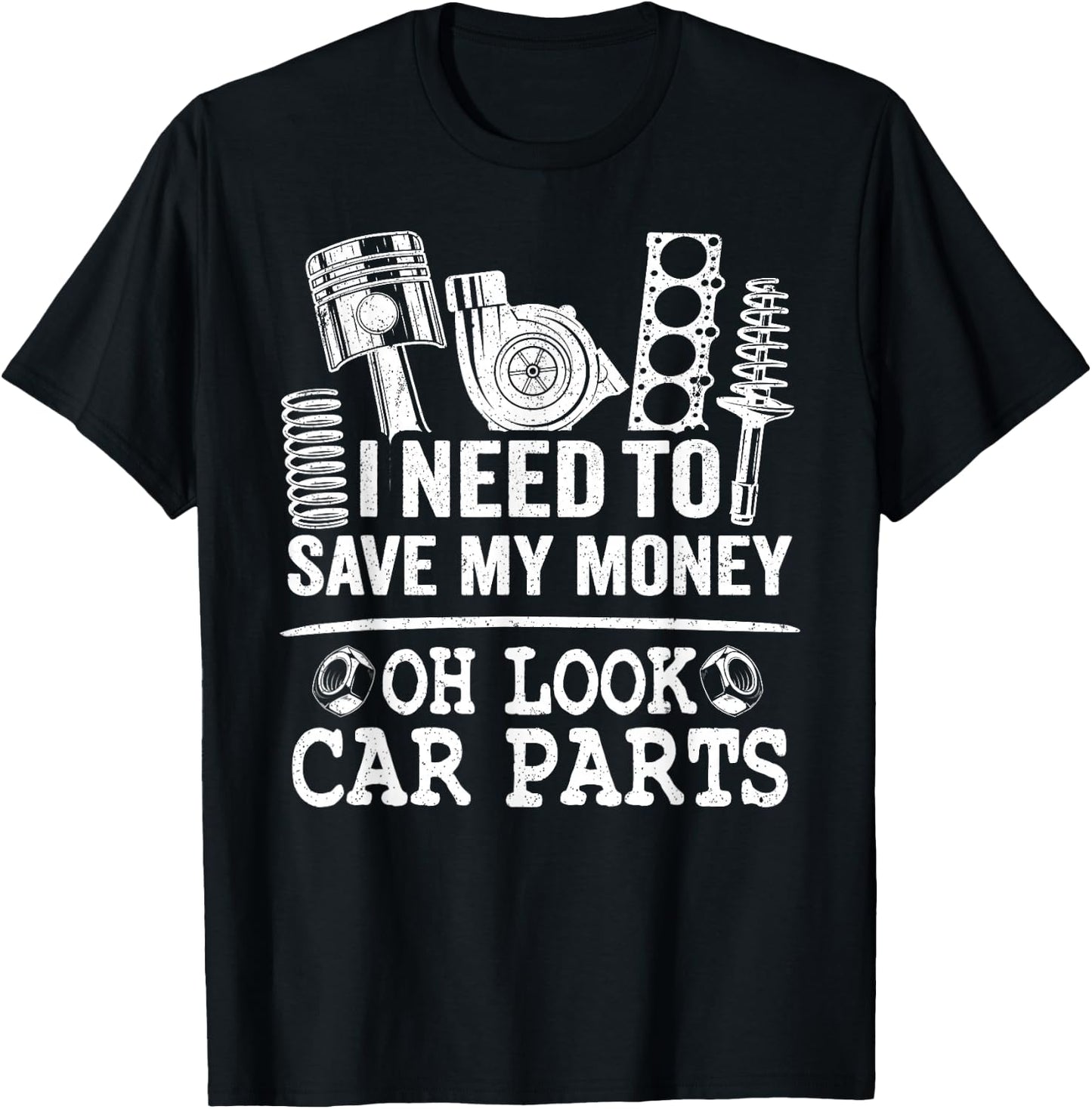 I Need To Save My Money Oh Look Car Parts Car Guy Mechanic T-Shirt - T-Shirt | Black