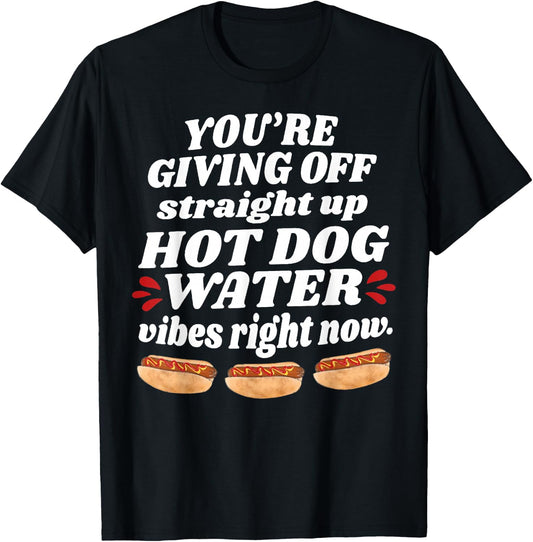 You're Giving Off Straight Up Hot Dog Water Vibes Right Now T-Shirt - T-Shirt | Black