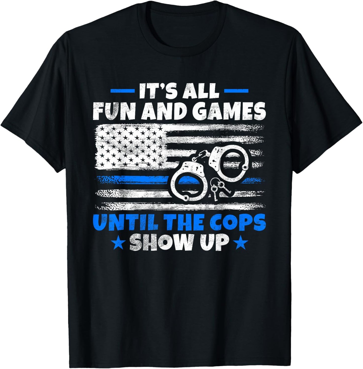 Its all Fun and Games until the Cops show up Police T-Shirt - T-Shirt | Black