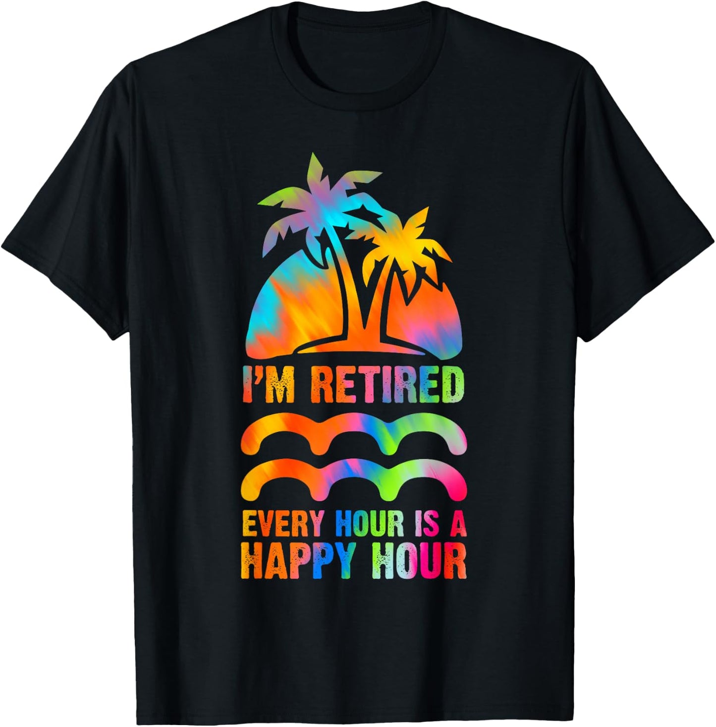 I'm Retired Every Hour Is A Happy Hour Retirement Tie Dye T-Shirt - T-Shirt | Black