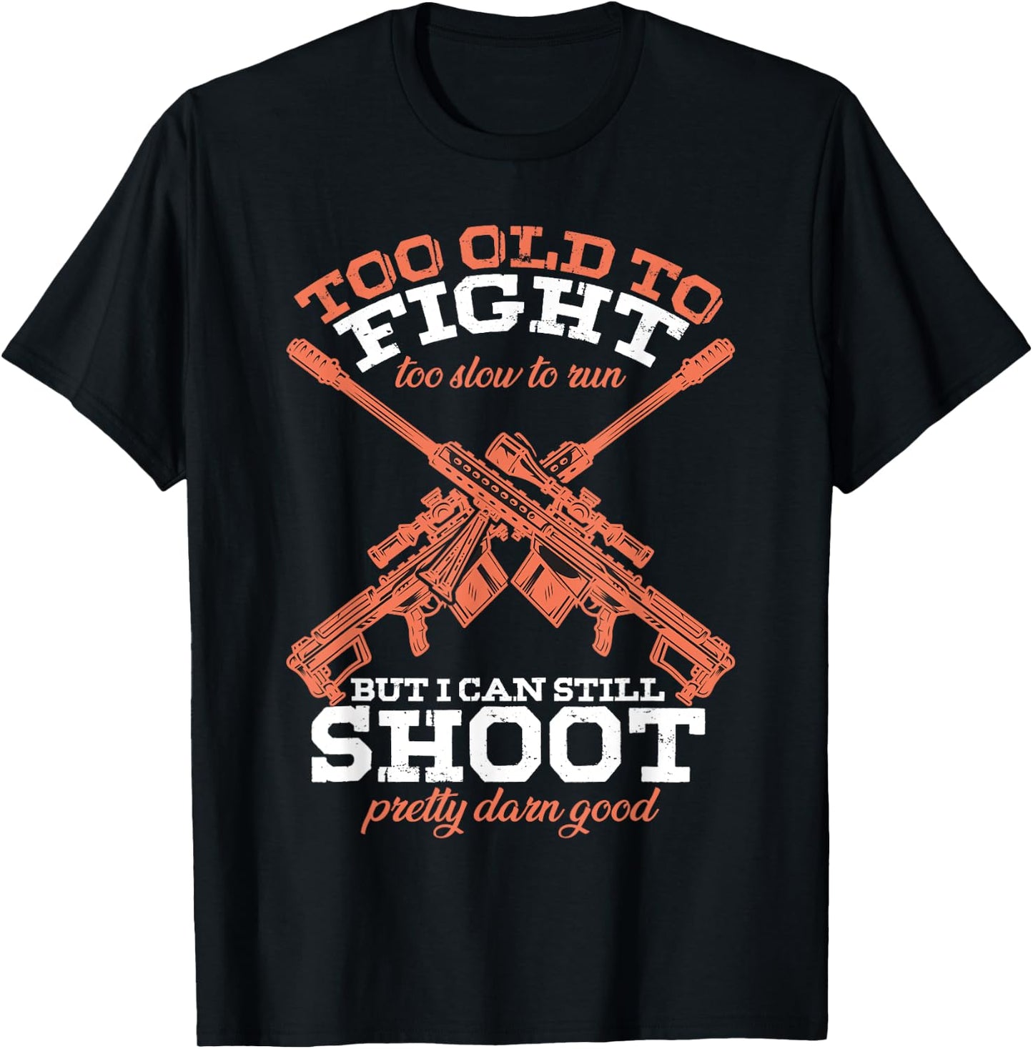 Too Old To Fight Too Slow To Run But I Can Still Shoot T-Shirt - T-Shirt | Black