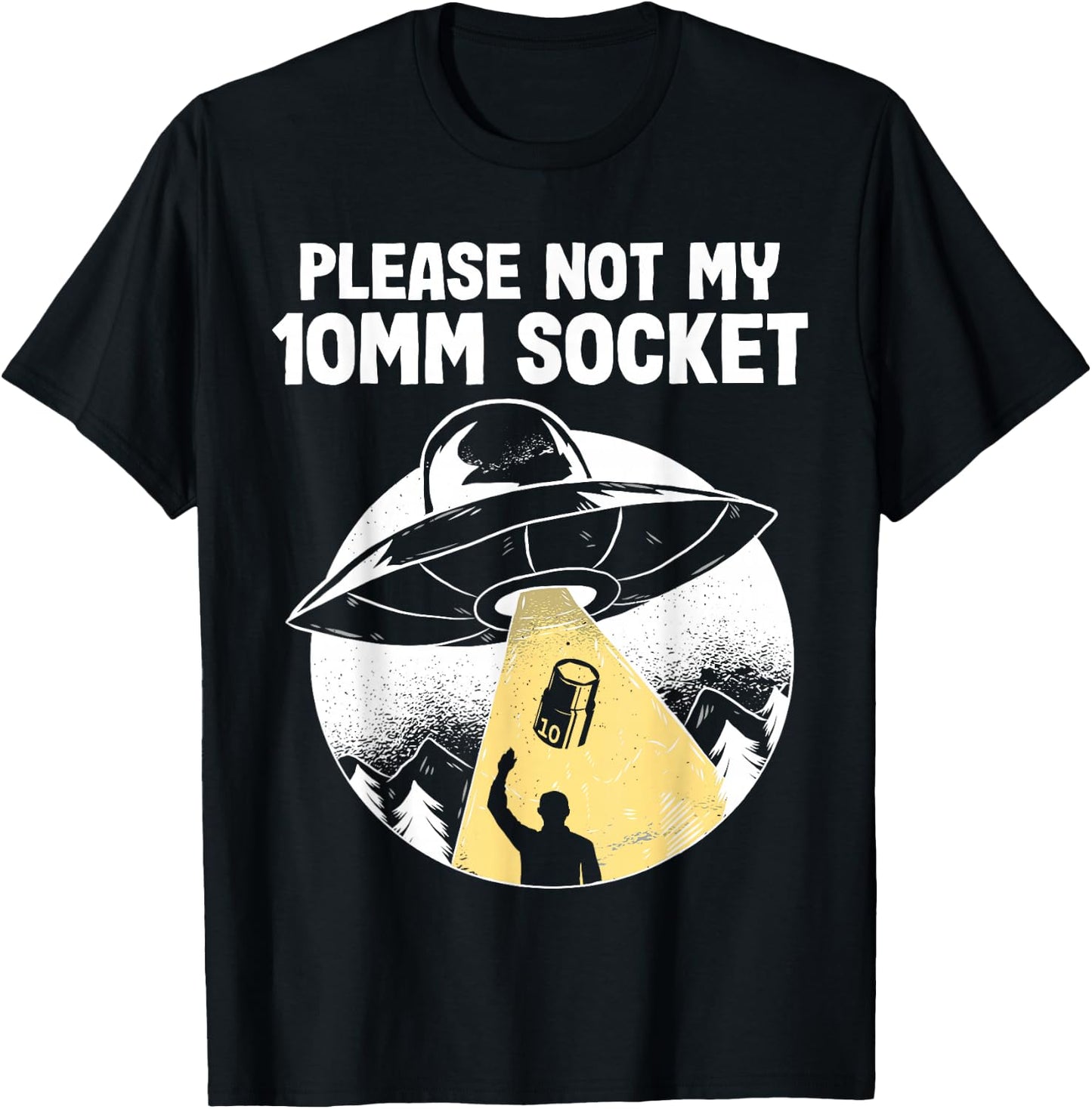 Please Not My 10mm Socket UFO Abduction Funny Car Mechanic T-Shirt - T-Shirt | Black