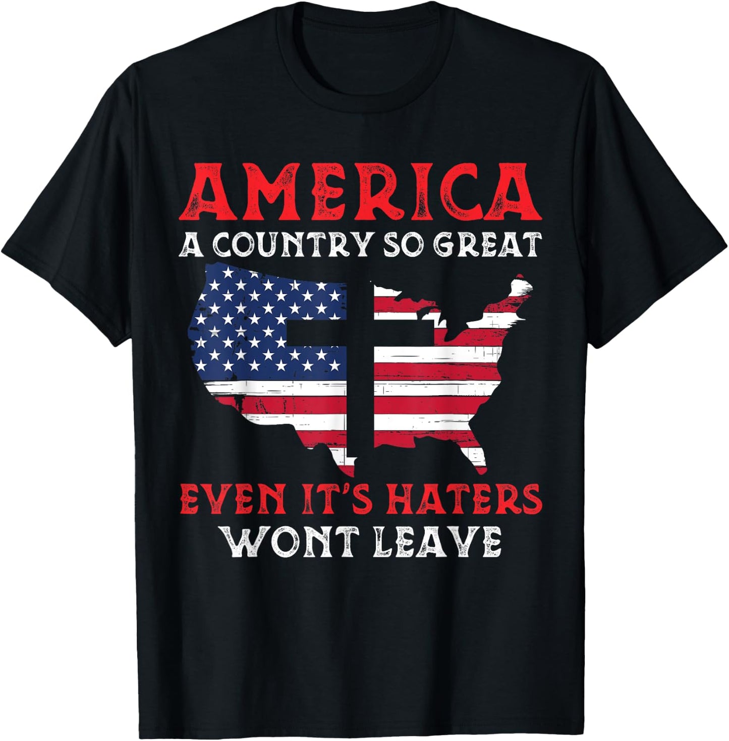 America A Country So Great Even Its Haters Wont Leave Funny T-Shirt - T-Shirt | Black