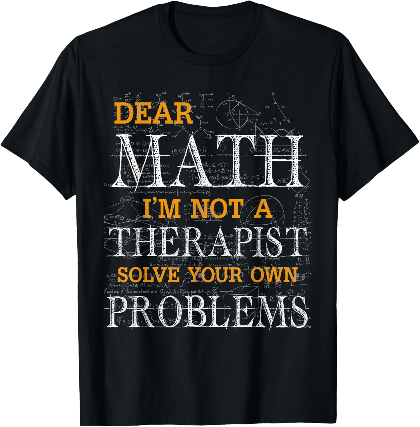 Dear Math I'm Not A Therapist Solve Your Own Problems Funny T-Shirt - T-Shirt | Black