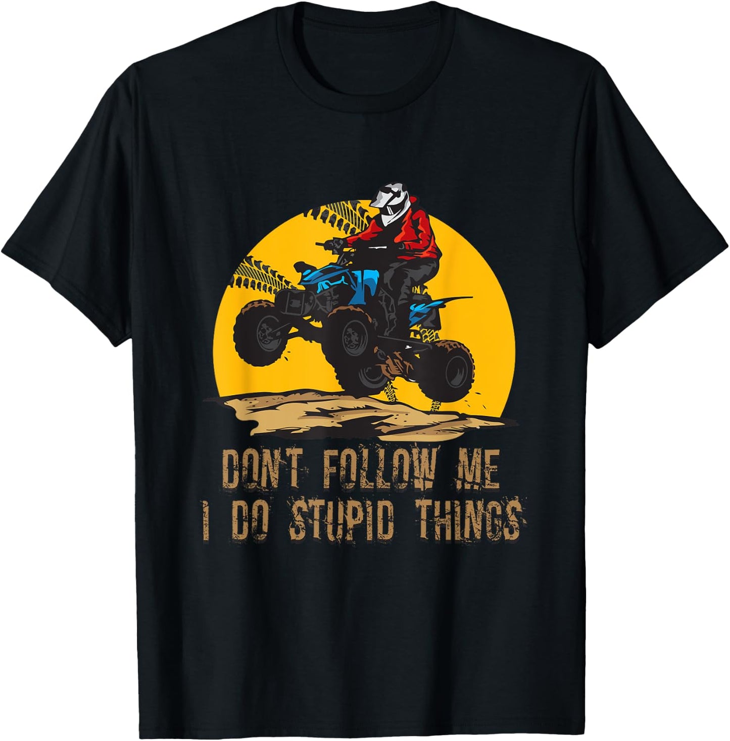 Don’t Follow Me I Do Stupid Things ATV Biker Funny 4 Wheeler T-Shirt - T-Shirt | Black