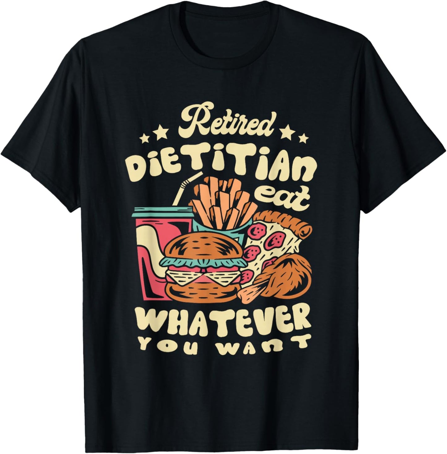 Retired Dietitian Eat Whatever You Want Retirement T-Shirt - T-Shirt | Black