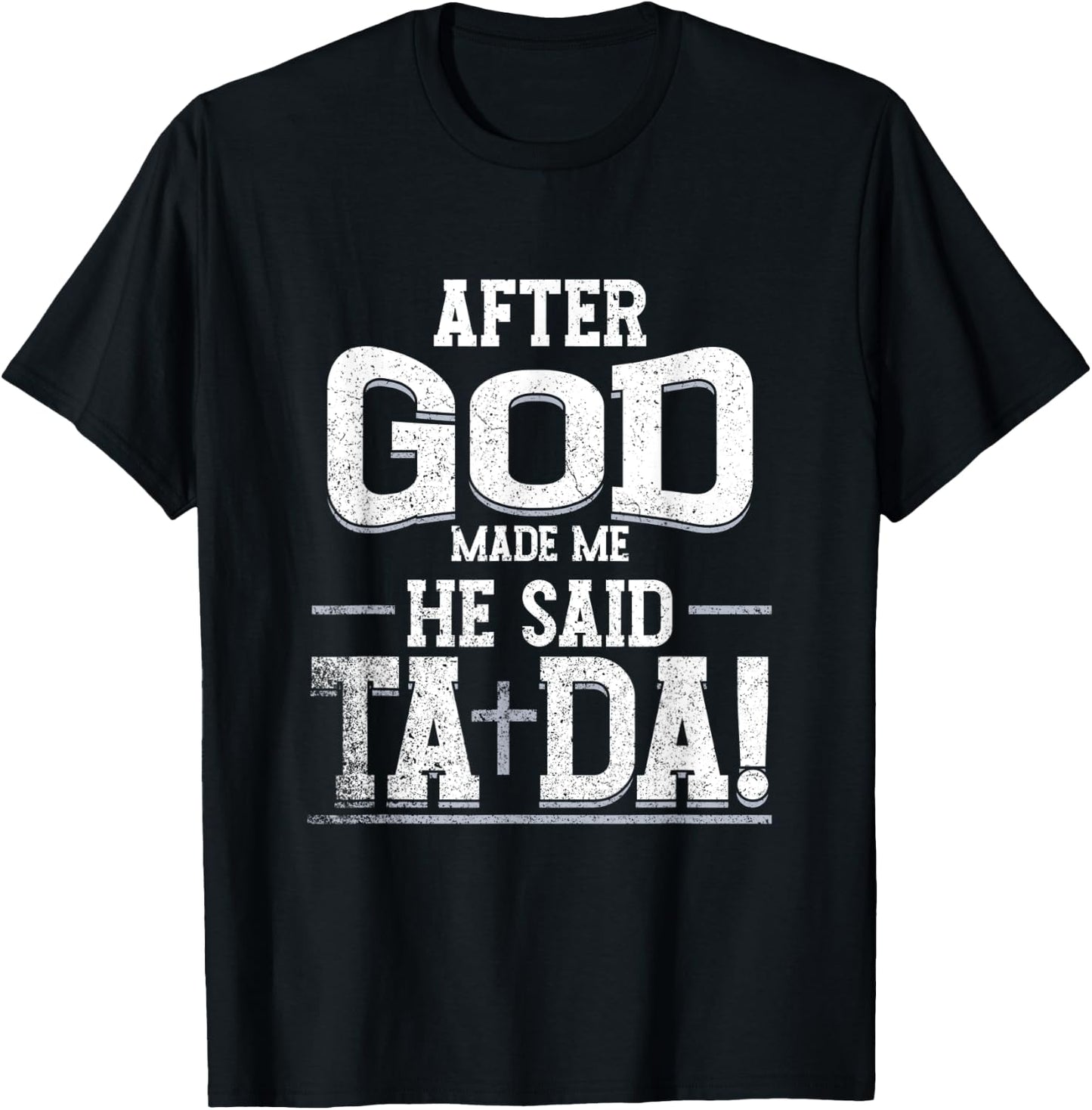 Funny After Made Me God He Said Ta Da | Awesome Phenomenal T-Shirt - T-Shirt | Black