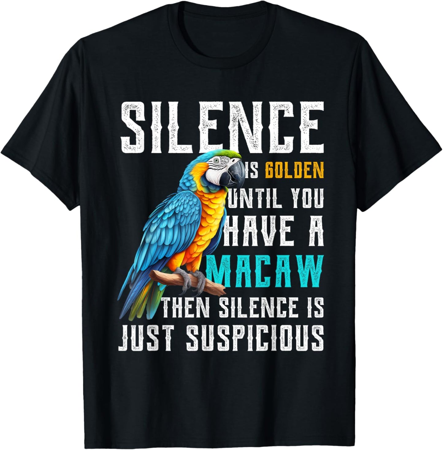 Silence is Golden until you have a Macaw Parrot Macaws T-Shirt - T-Shirt | Black