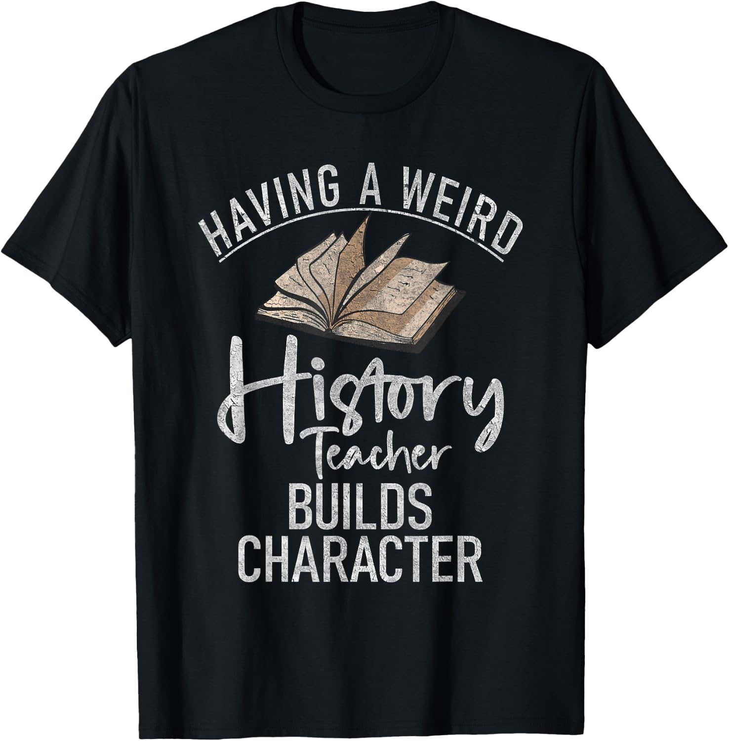 Having a weird History teacher builds Character History T-Shirt - T-Shirt | Black