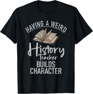 Having a weird History teacher builds Character History T-Shirt - T-Shirt | Black