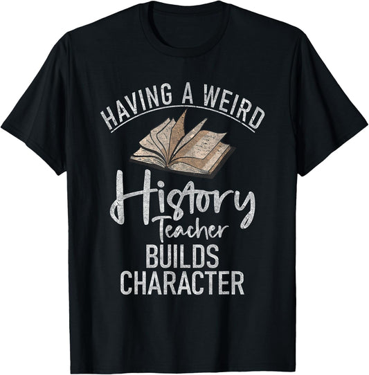 Having a weird History teacher builds Character History T-Shirt - T-Shirt | Black