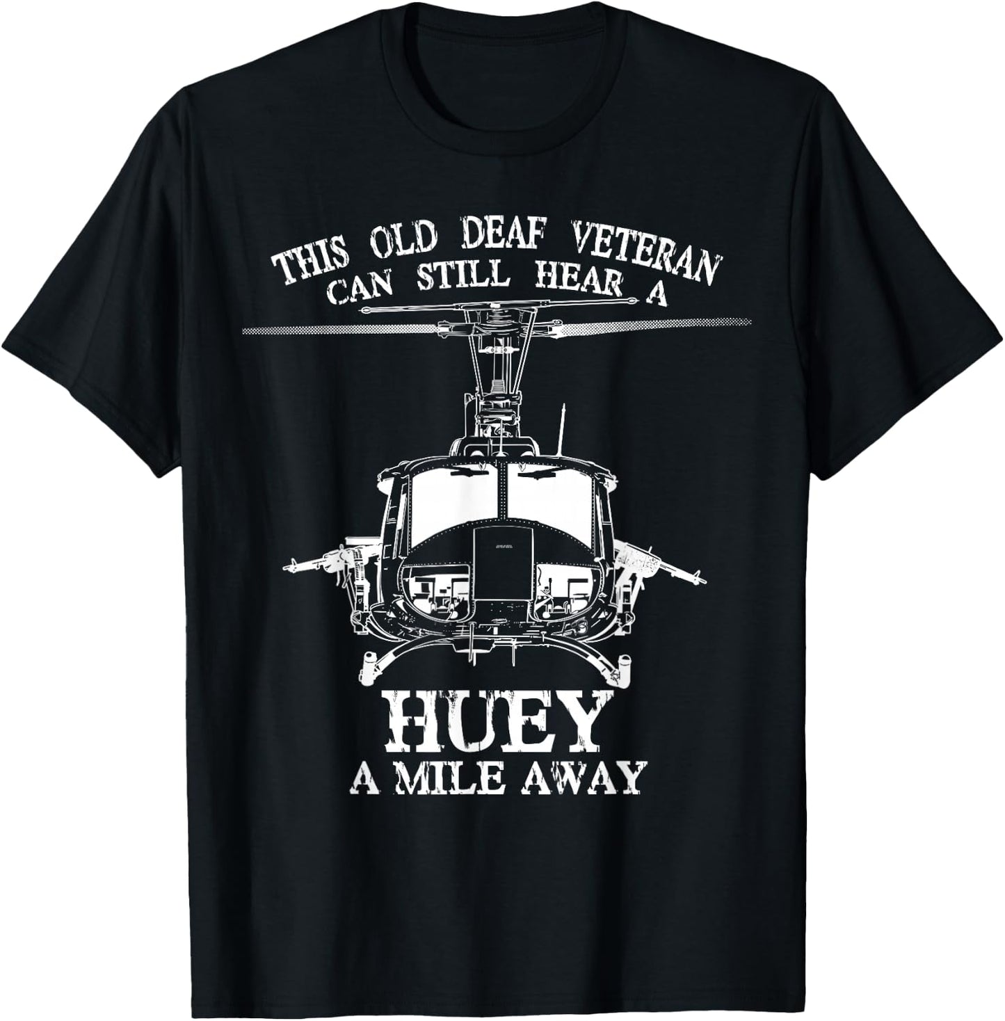 Deaf Hear Huey a Mile Away of Funny Veteran Huey Helicopter T-Shirt - T-Shirt | Black