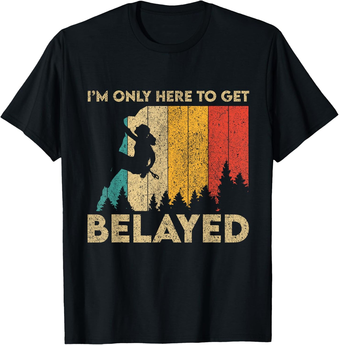 I'm Only Here To Get Belayed Rock Climbing Bouldering T-Shirt - T-Shirt | Black