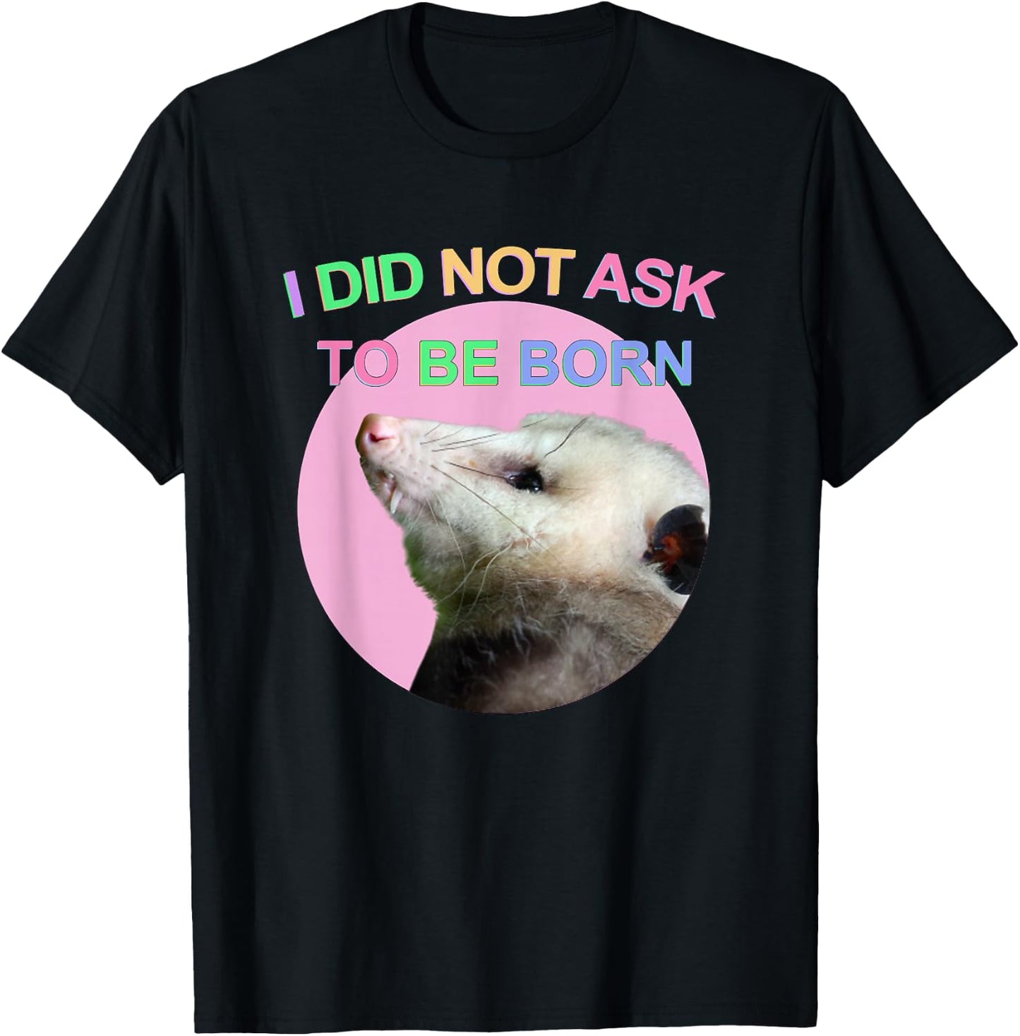 I Did Not Ask to Be Born Opossum Didn't Ask To Be Born Funny T-Shirt - T-Shirt | Black