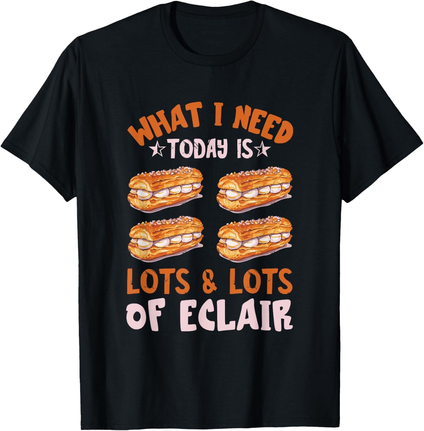 Eclair What I Need Today Chocolate Eclair Pastry Éclair T-Shirt - T-Shirt | Black