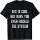 Sex Is Cool But Have You Ever Fucked The System Funny T-Shirt - T-Shirt | Black