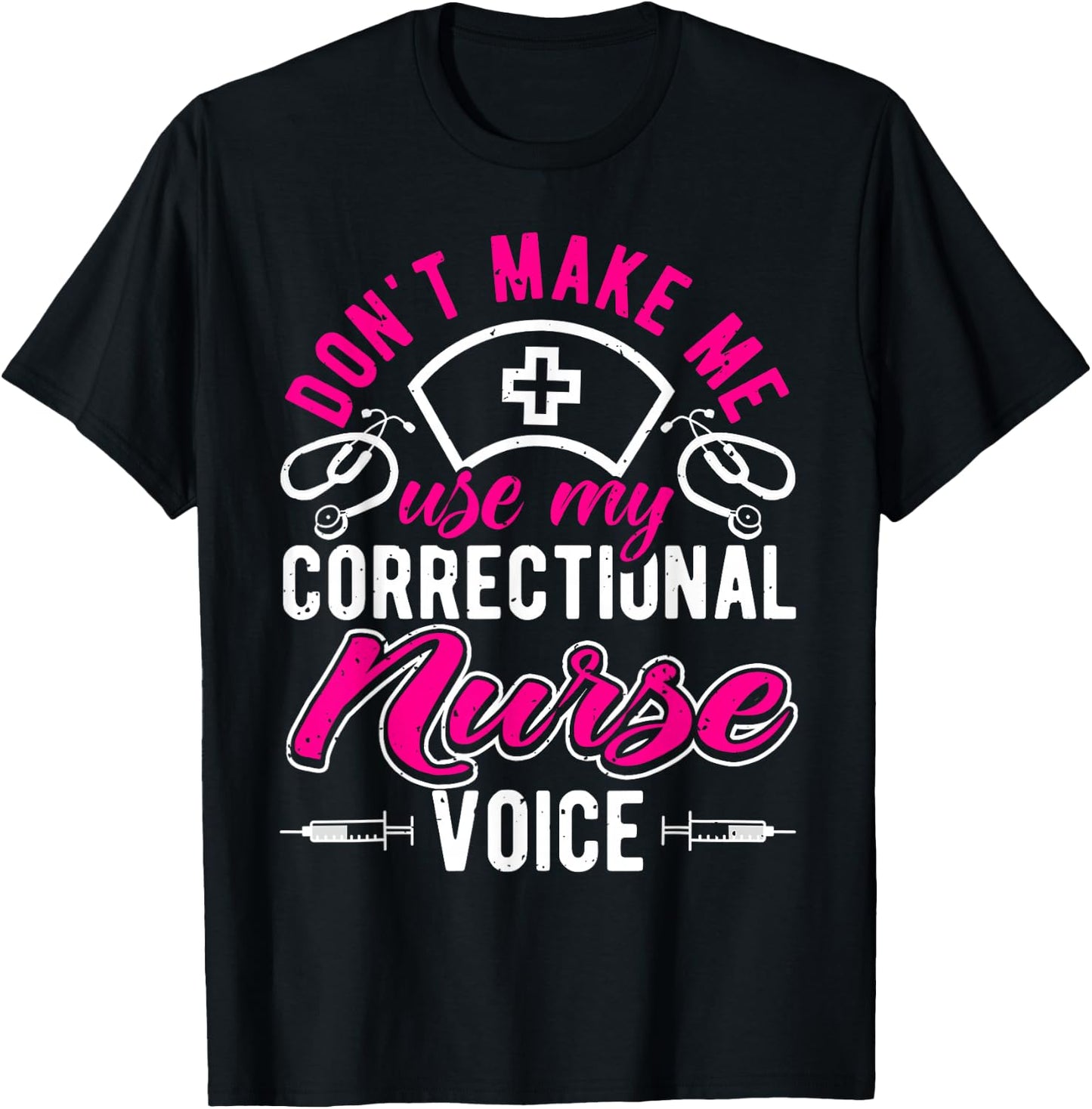 Don't Make Me Use My Correctional Nurse Voice, Prison Nurse T-Shirt - T-Shirt | Black
